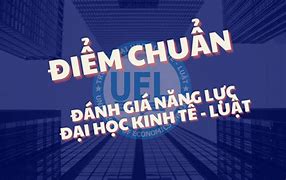 Đại Học Kinh Tế - Luật Điểm Chuẩn 2022